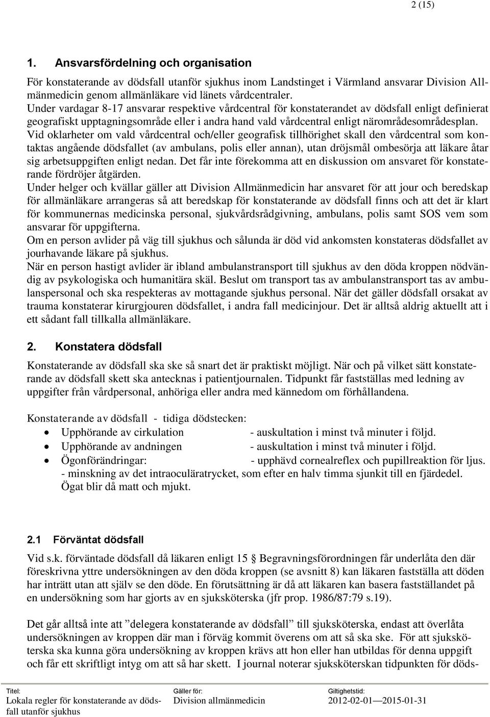 Vid oklarheter om vald vårdcentral och/eller geografisk tillhörighet skall den vårdcentral som kontaktas angående dödsfallet (av ambulans, polis eller annan), utan dröjsmål ombesörja att läkare åtar