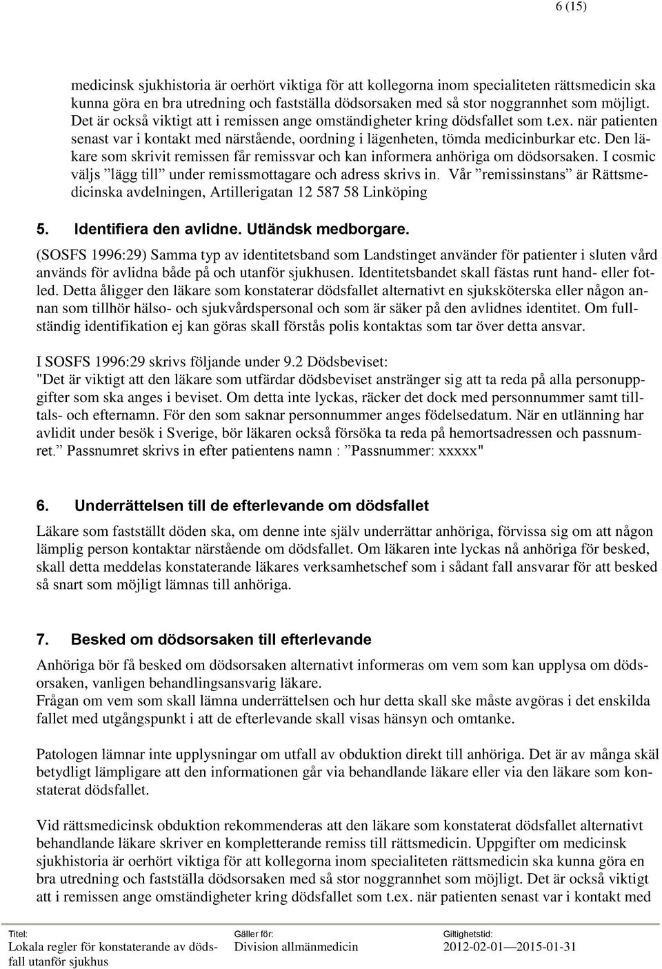 Den läkare som skrivit remissen får remissvar och kan informera anhöriga om dödsorsaken. I cosmic väljs lägg till under remissmottagare och adress skrivs in.