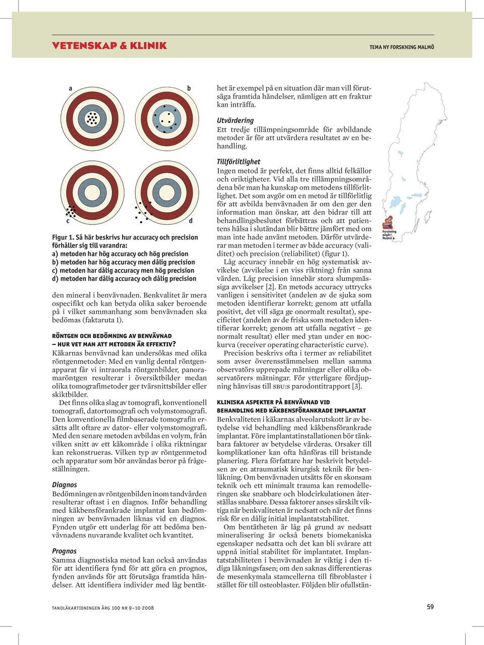 Utvärdering Ett tredje tillämpningsområde för avbildande metoder är för att utvärdera resultatet av en behandling. c Figur 1.