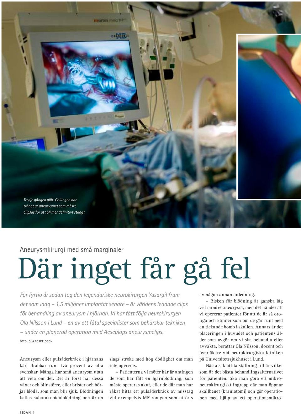 behandling av aneurysm i hjärnan. Vi har fått följa neurokirurgen Ola Nilsson i Lund en av ett fåtal specialister som behärskar tekniken under en planerad operation med Aesculaps aneurysmclips.