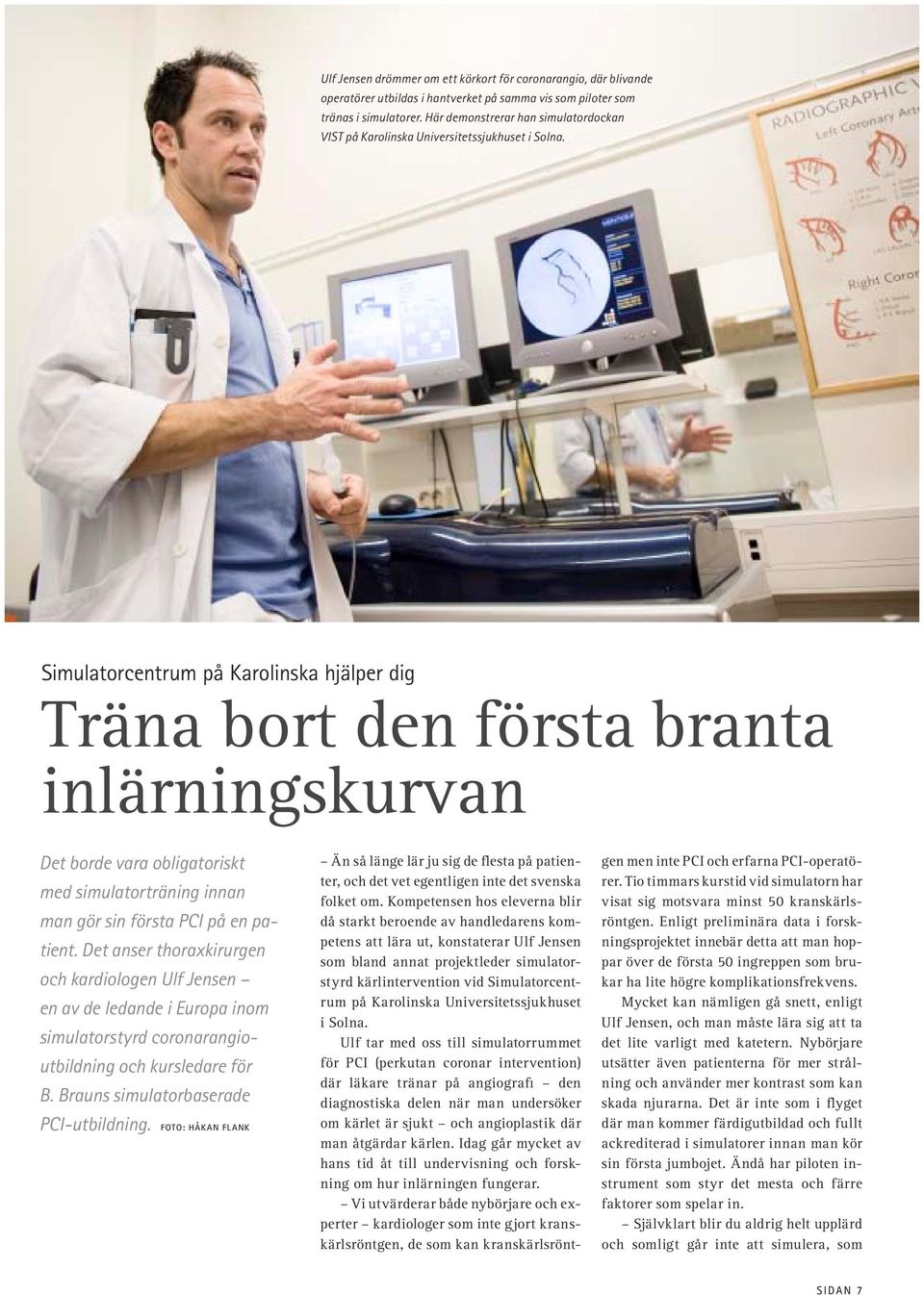 Simulatorcentrum på Karolinska hjälper dig Träna bort den första branta inlärningskurvan Det borde vara obligatoriskt med simulatorträning innan man gör sin första PCI på en patient.