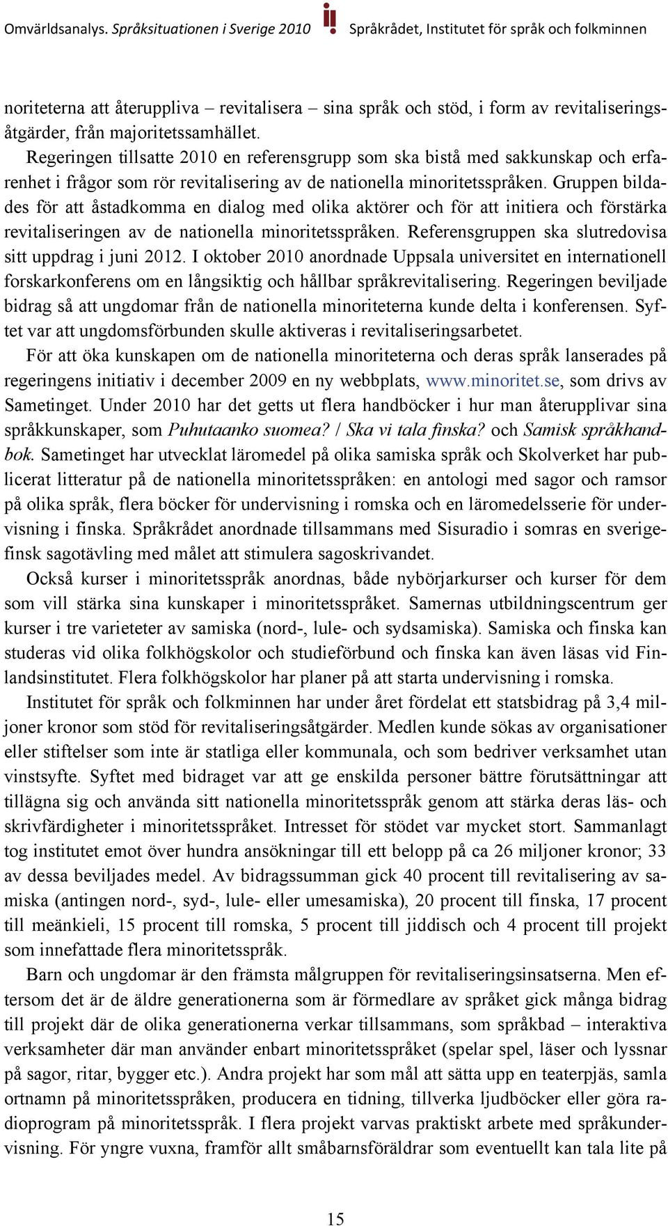 Gruppen bildades för att åstadkomma en dialog med olika aktörer och för att initiera och förstärka revitaliseringen av de nationella minoritetsspråken.