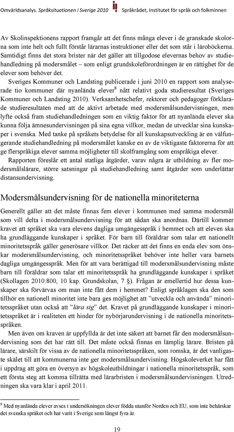 Sveriges Kommuner och Landsting publicerade i juni 2010 en rapport som analyserade tio kommuner där nyanlända elever 8 nått relativt goda studieresultat (Sveriges Kommuner och Landsting 2010).