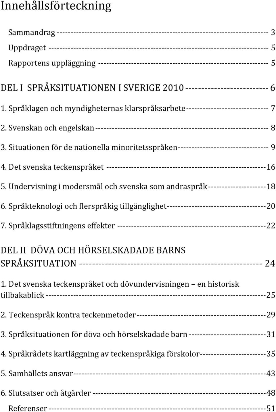 SVERIGE 2010 -------------------------- 6 1. Språklagen och myndigheternas klarspråksarbete ------------------------------ 7 2.