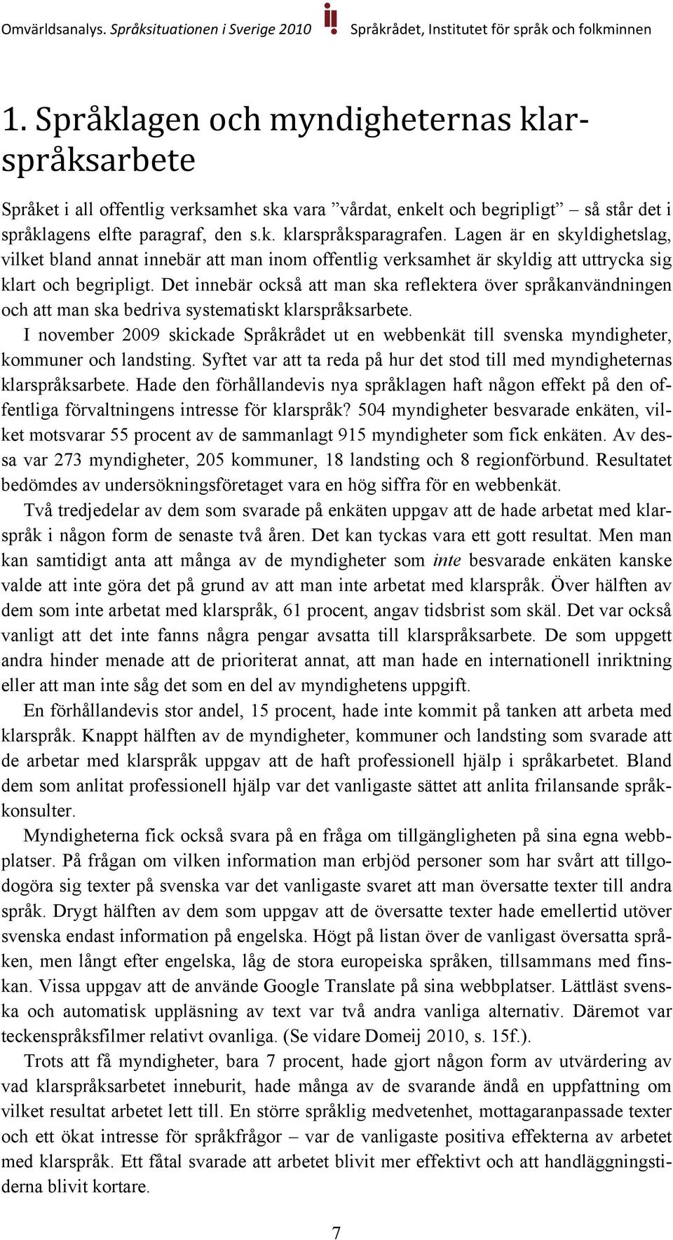 Det innebär också att man ska reflektera över språkanvändningen och att man ska bedriva systematiskt klarspråksarbete.