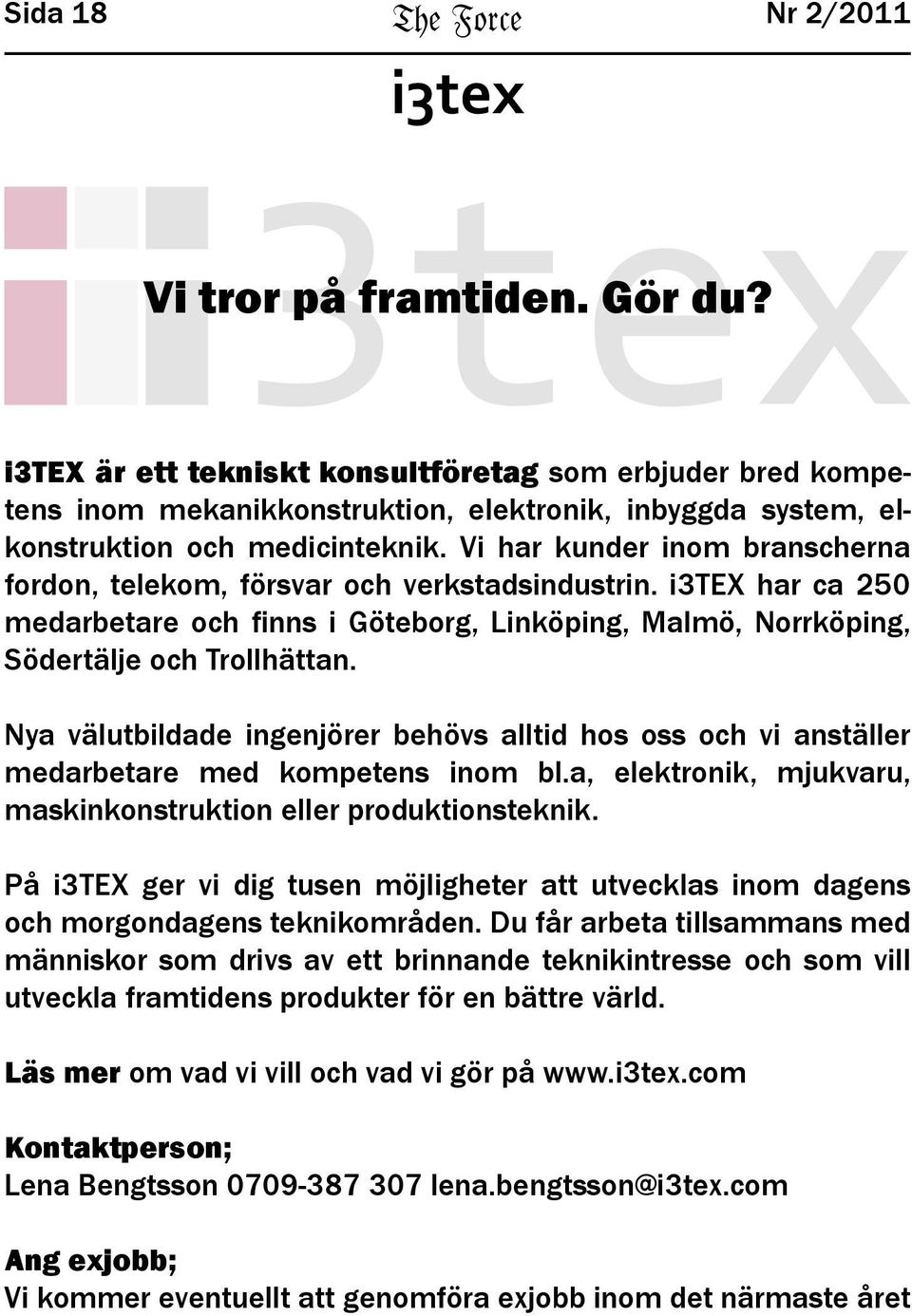 Vi har kunder inom branscherna fordon, telekom, försvar och verkstadsindustrin. i3tex har ca 250 medarbetare och finns i Göteborg, Linköping, Malmö, Norrköping, Södertälje och Trollhättan.