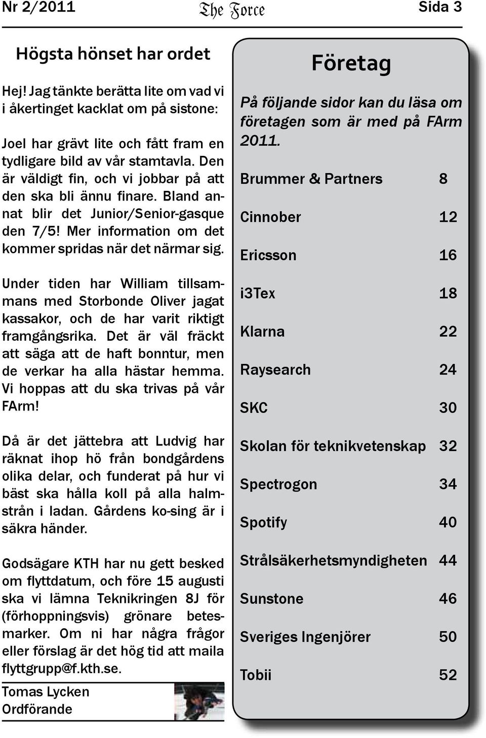 Under tiden har William tillsammans med Storbonde Oliver jagat kassakor, och de har varit riktigt framgångsrika. Det är väl fräckt att säga att de haft bonntur, men de verkar ha alla hästar hemma.