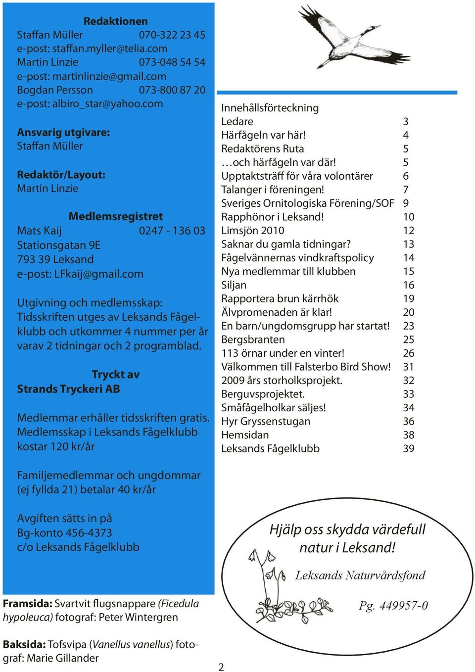 com Utgivning och medlemsskap: Tidsskriften utges av Leksands Fågelklubb och utkommer 4 nummer per år varav 2 tidningar och 2 programblad.