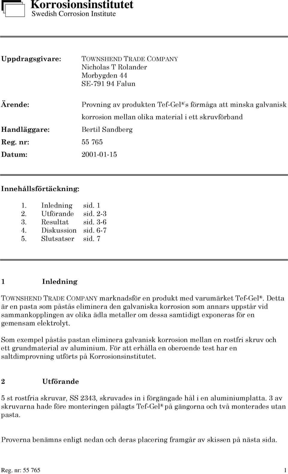 Resultat sid. 3-6 4. Diskussion sid. 6-7 5. Slutsatser sid. 7 1 Inledning TOWNSHEND TRADE COMPANY marknadsför en produkt med varumärket Tef-Gel.