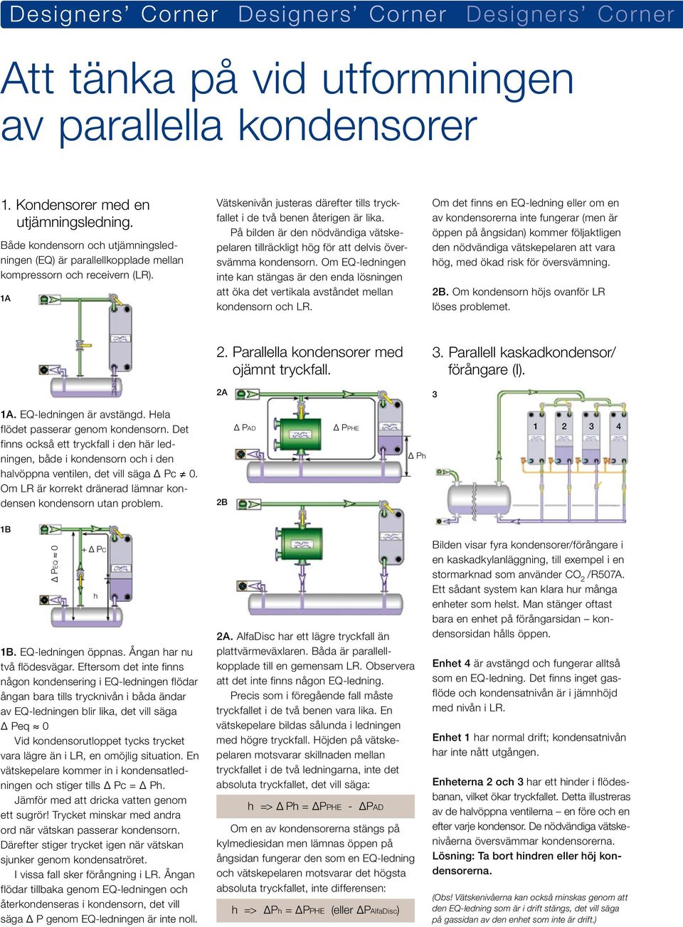 På bilden är den nödvändiga vätskepelaren tillräckligt hög för att delvis översvämma kondensorn.