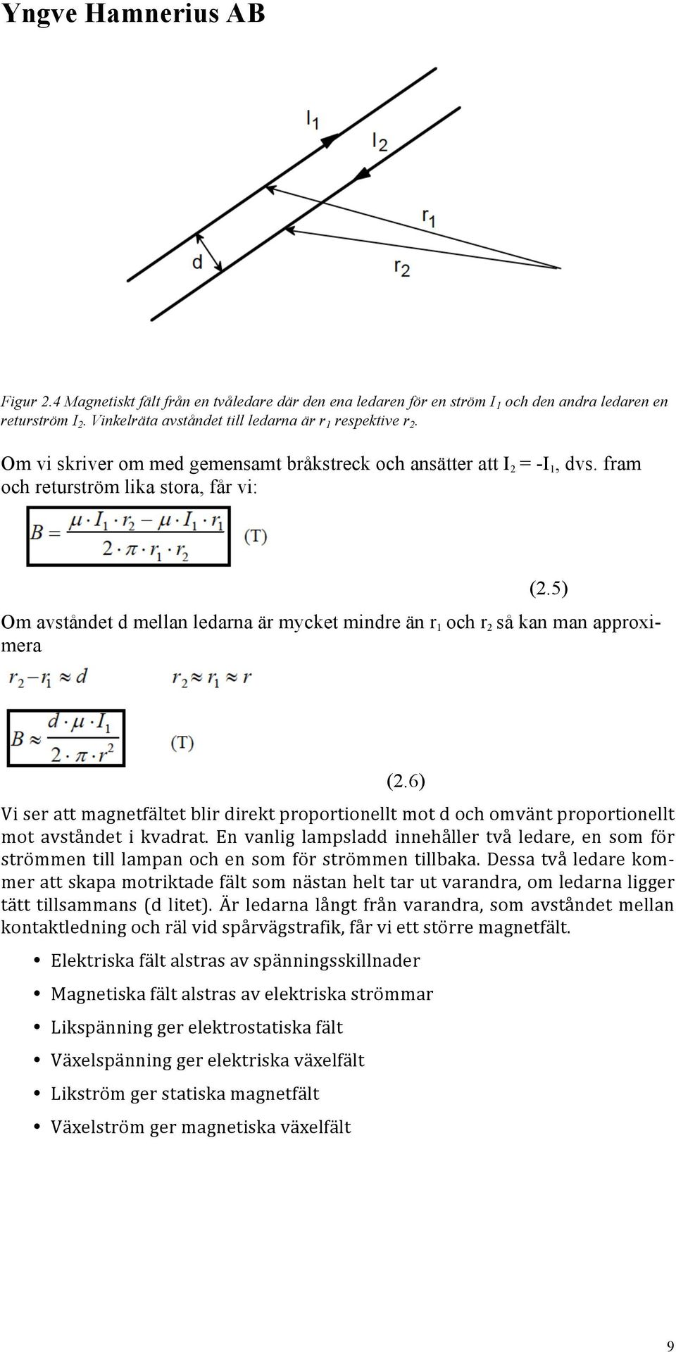 5) Om avståndet d mellan ledarna är mycket mindre än r 1 och r 2 så kan man approximera (2.