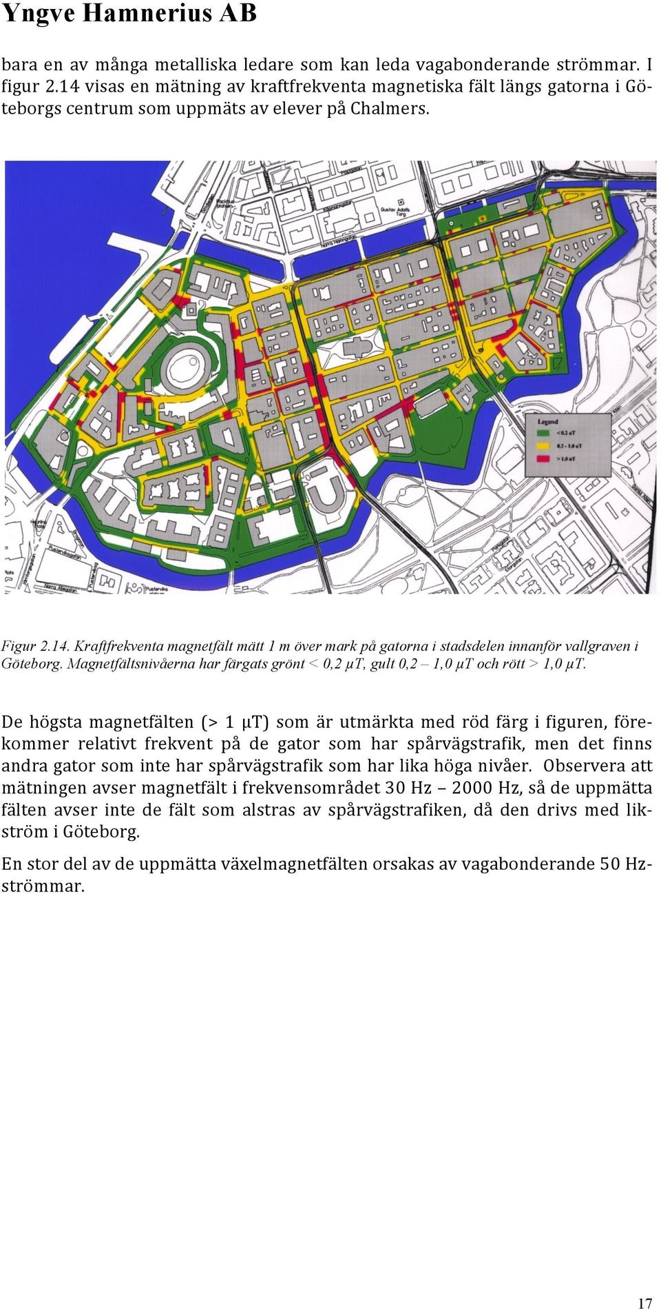 Magnetfältsnivåerna har färgats grönt < 0,2 µt, gult 0,2 1,0 µt och rött > 1,0 µt.