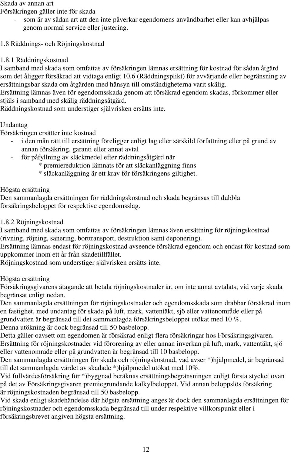 6 (Räddningsplikt) för avvärjande eller begränsning av ersättningsbar skada om åtgärden med hänsyn till omständigheterna varit skälig.