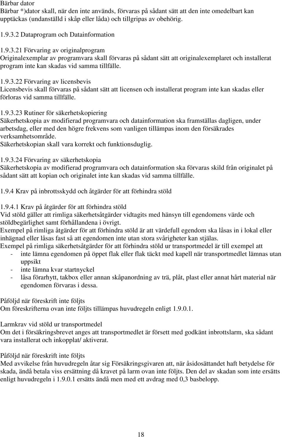 21 Förvaring av originalprogram Originalexemplar av programvara skall förvaras på sådant sätt att originalexemplaret och installerat program inte kan skadas vid samma tillfälle. 1.9.3.