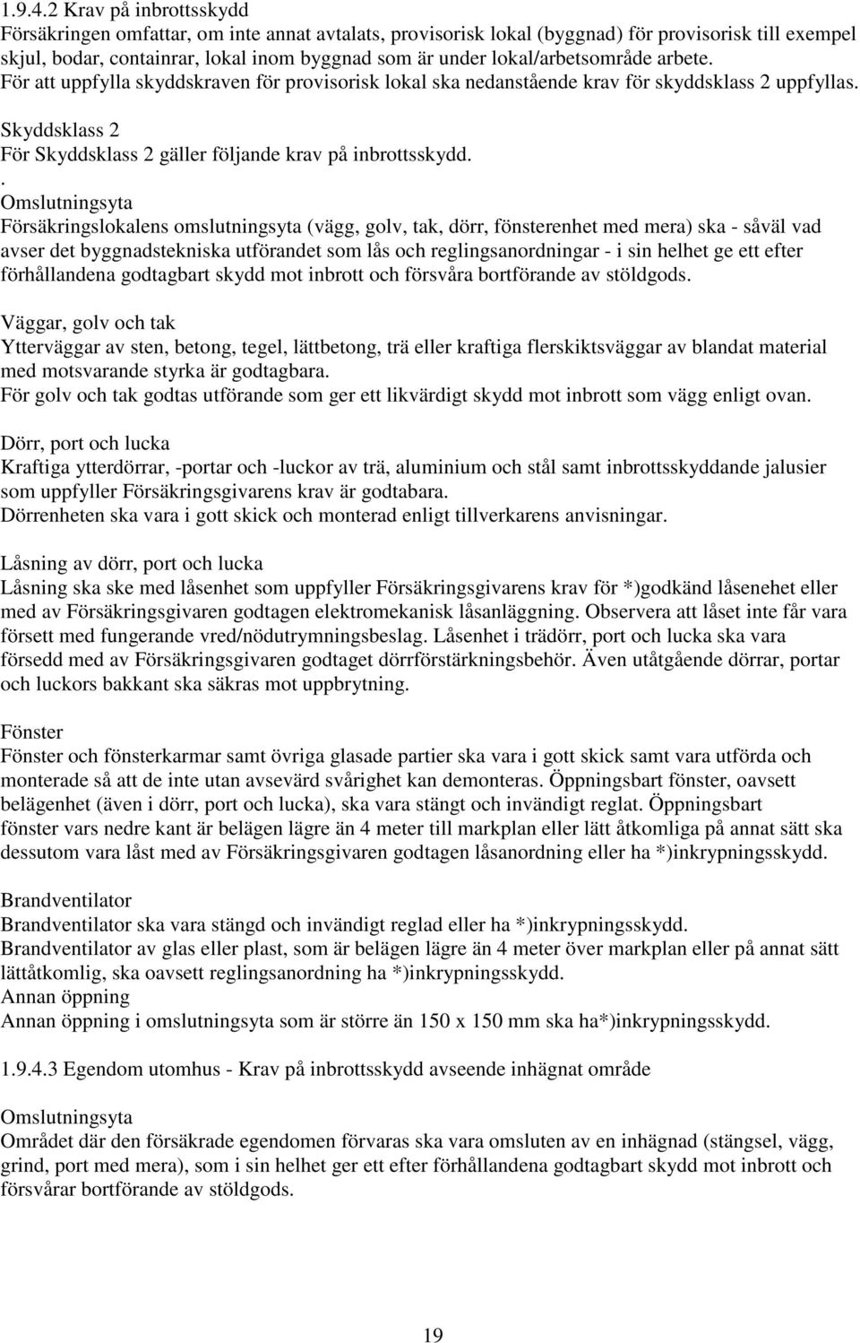 lokal/arbetsområde arbete. För att uppfylla skyddskraven för provisorisk lokal ska nedanstående krav för skyddsklass 2 uppfyllas. Skyddsklass 2 För Skyddsklass 2 gäller följande krav på inbrottsskydd.