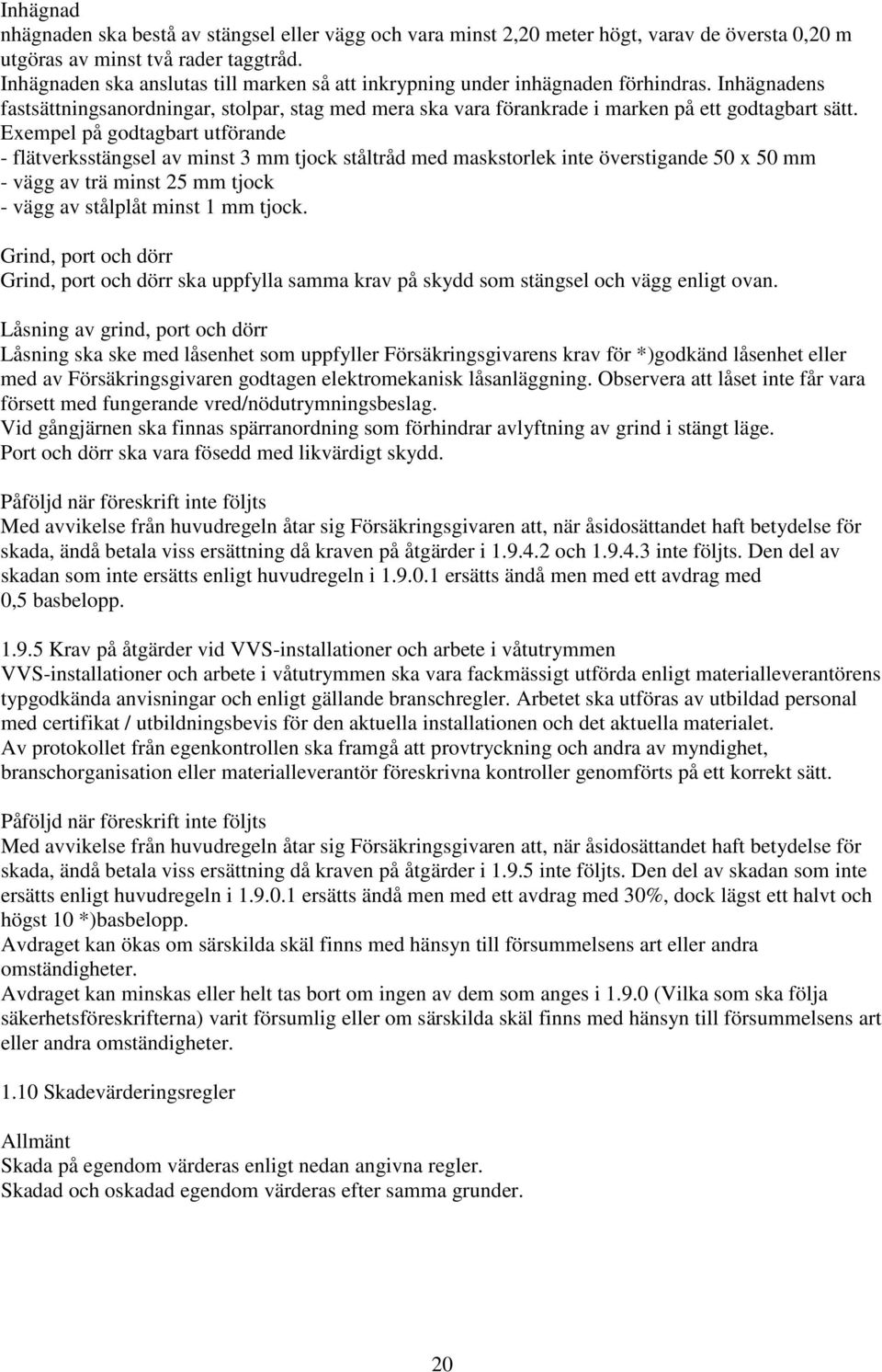 Exempel på godtagbart utförande - flätverksstängsel av minst 3 mm tjock ståltråd med maskstorlek inte överstigande 50 x 50 mm - vägg av trä minst 25 mm tjock - vägg av stålplåt minst 1 mm tjock.