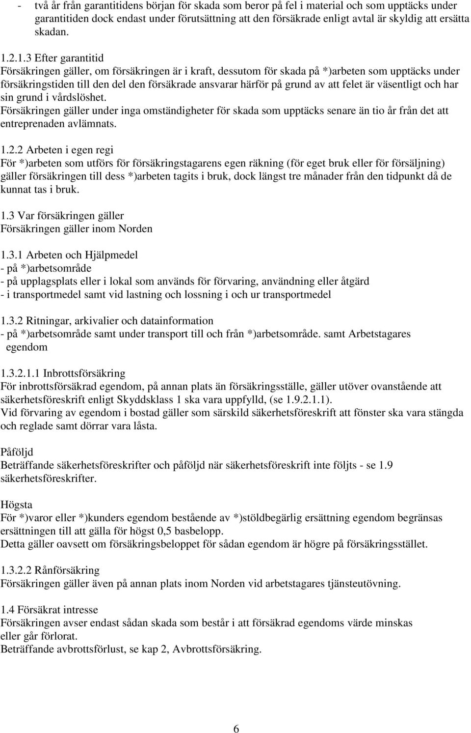 2.1.3 Efter garantitid Försäkringen gäller, om försäkringen är i kraft, dessutom för skada på *)arbeten som upptäcks under försäkringstiden till den del den försäkrade ansvarar härför på grund av att