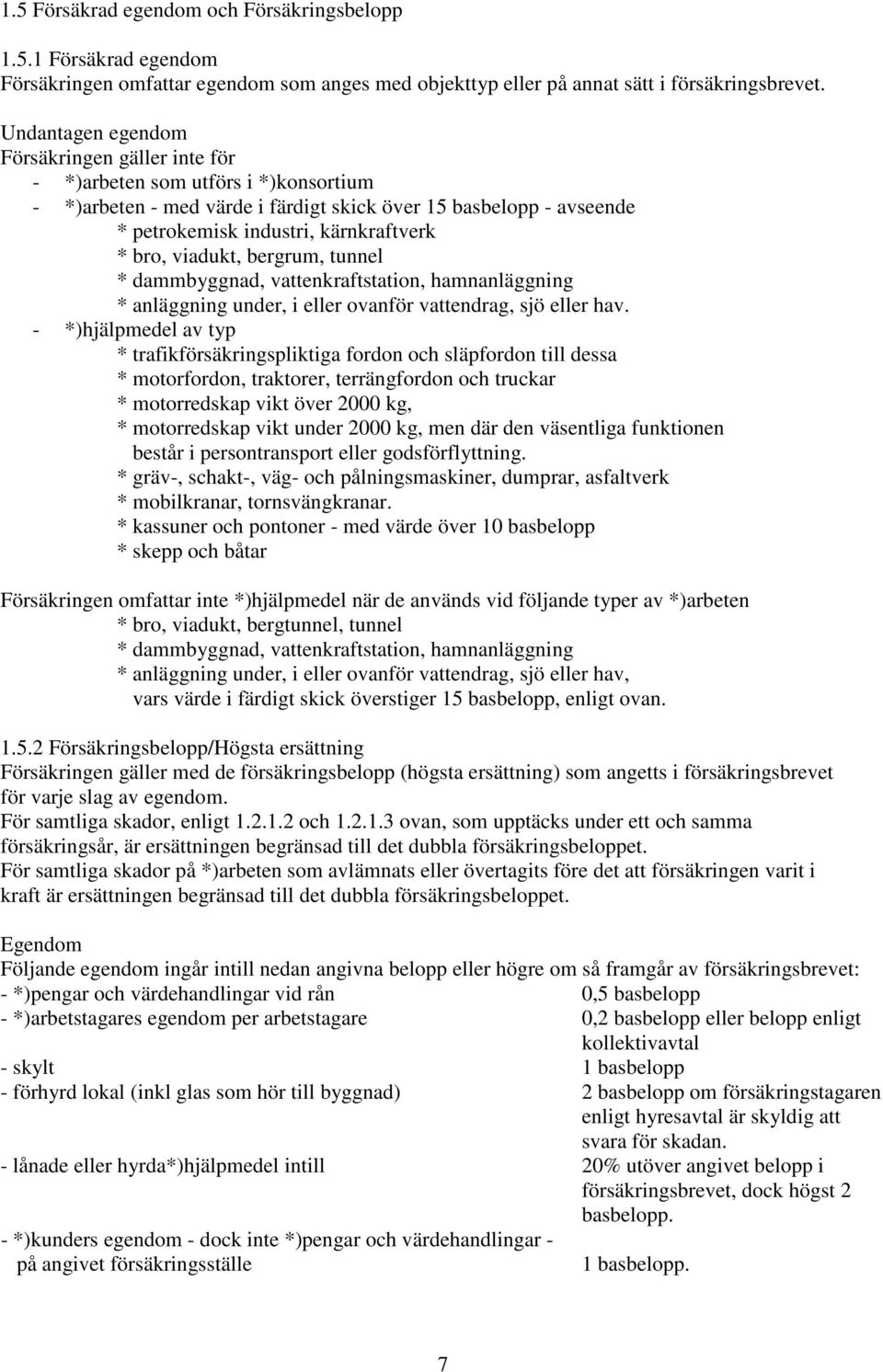 viadukt, bergrum, tunnel * dammbyggnad, vattenkraftstation, hamnanläggning * anläggning under, i eller ovanför vattendrag, sjö eller hav.