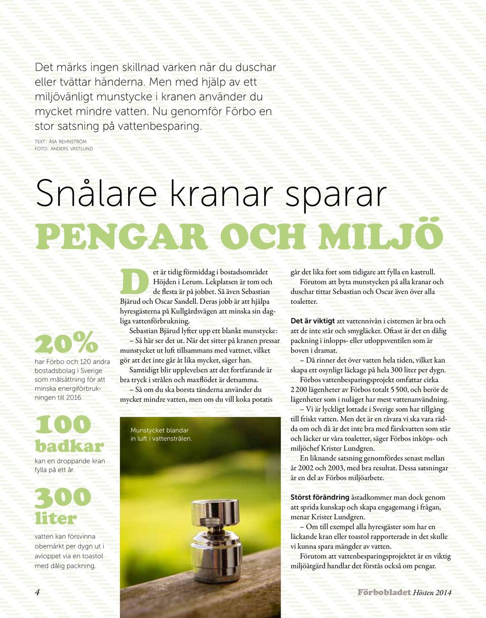 text: åsa rehnström foto: anders västlund Snålare kranar sparar PENGAR OCH MILJÖ 20% har Förbo och 120 andra bostadsbolag i Sverige som målsättning för att minska energiförbrukningen till 2016.