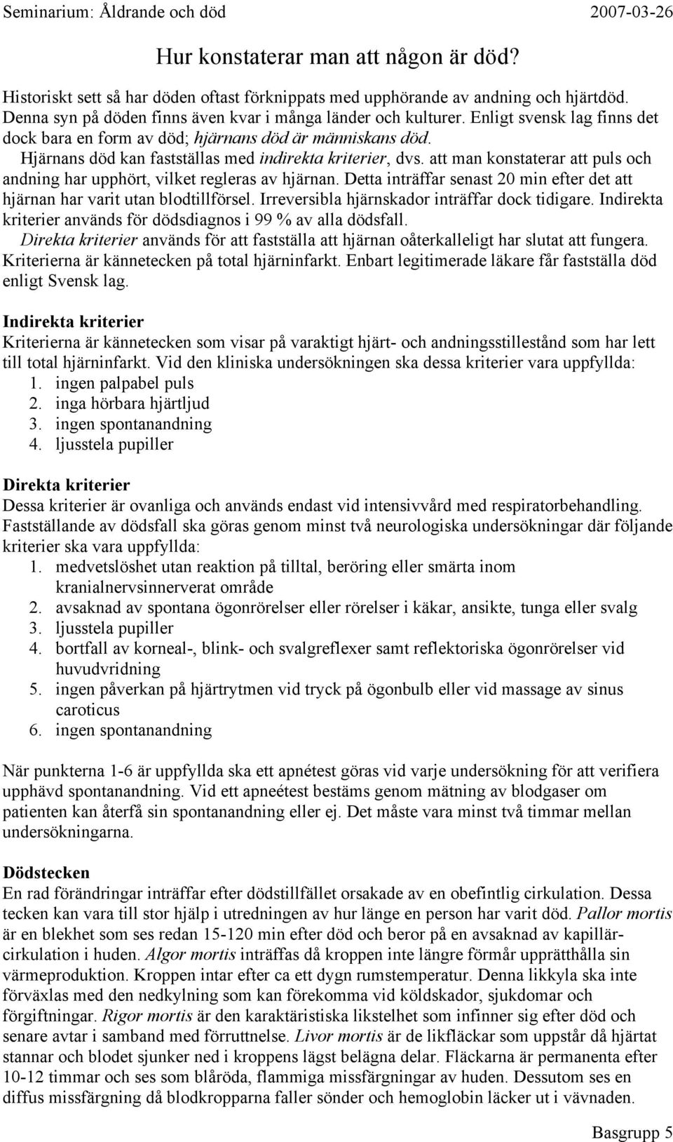 Hjärnans död kan fastställas med indirekta kriterier, dvs. att man konstaterar att puls och andning har upphört, vilket regleras av hjärnan.