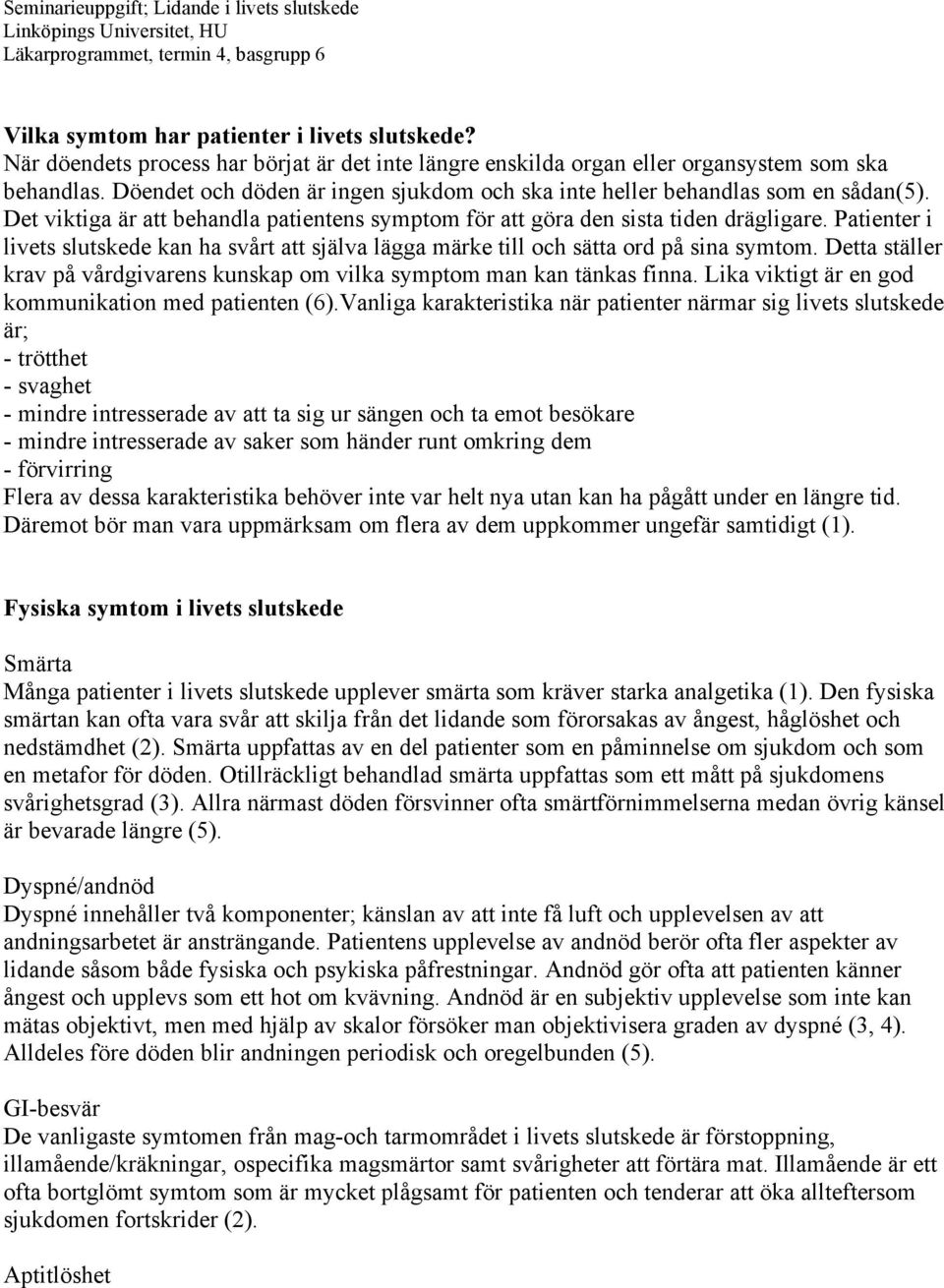 Det viktiga är att behandla patientens symptom för att göra den sista tiden drägligare. Patienter i livets slutskede kan ha svårt att själva lägga märke till och sätta ord på sina symtom.