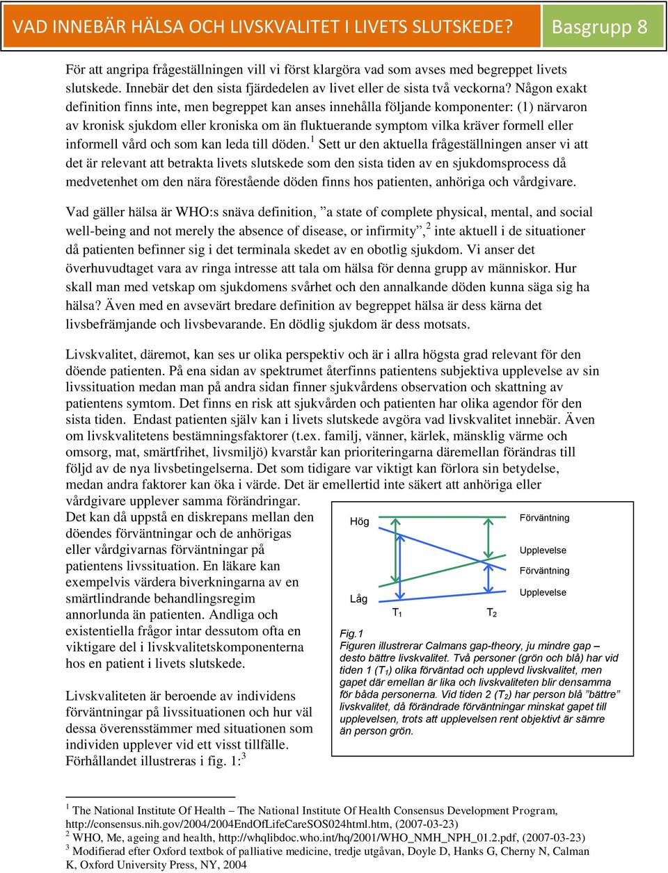 Någon exakt definition finns inte, men begreppet kan anses innehålla följande komponenter: (1) närvaron av kronisk sjukdom eller kroniska om än fluktuerande symptom vilka kräver formell eller