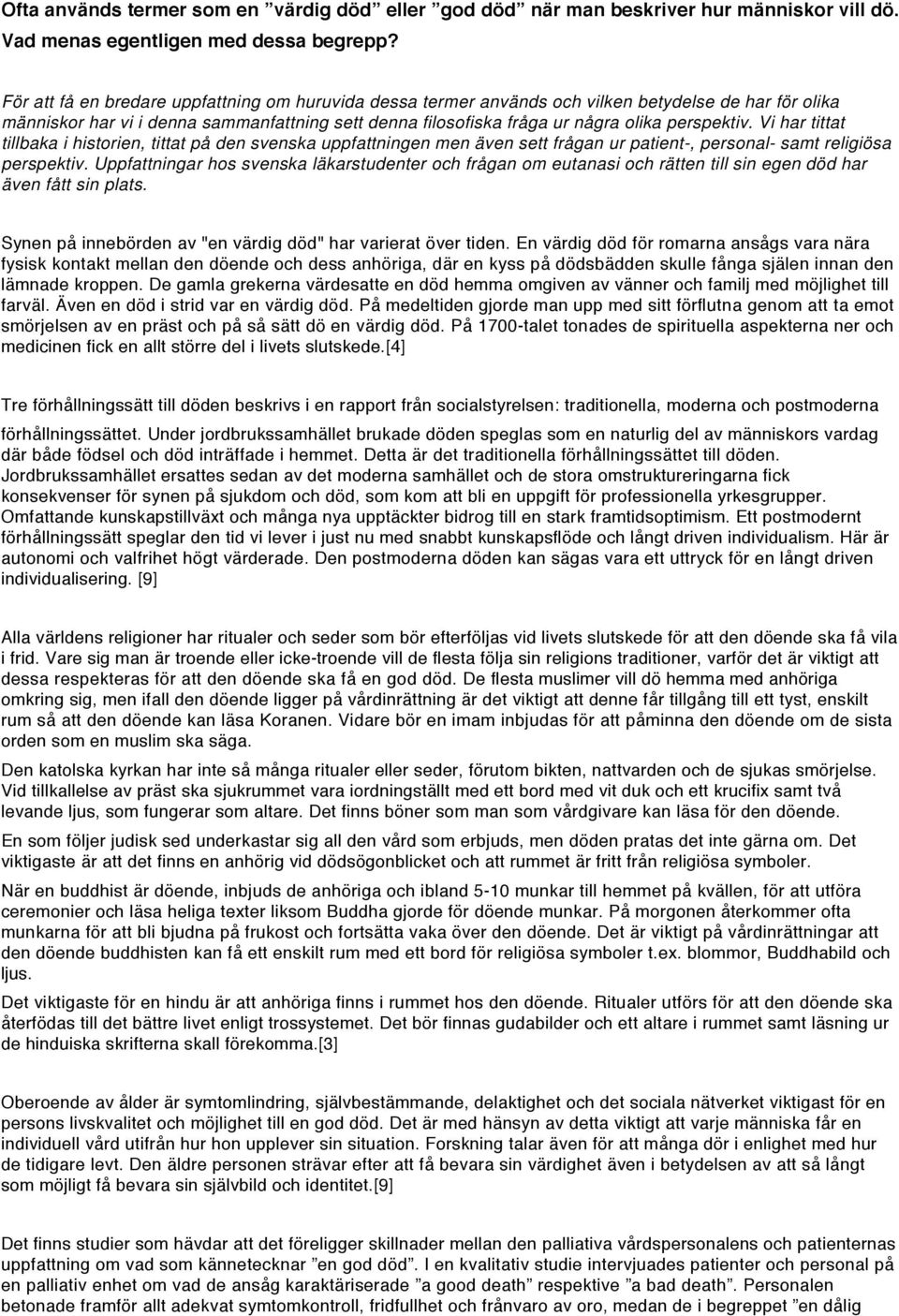 Vi har tittat tillbaka i historien, tittat på den svenska uppfattningen men även sett frågan ur patient-, personal- samt religiösa perspektiv.