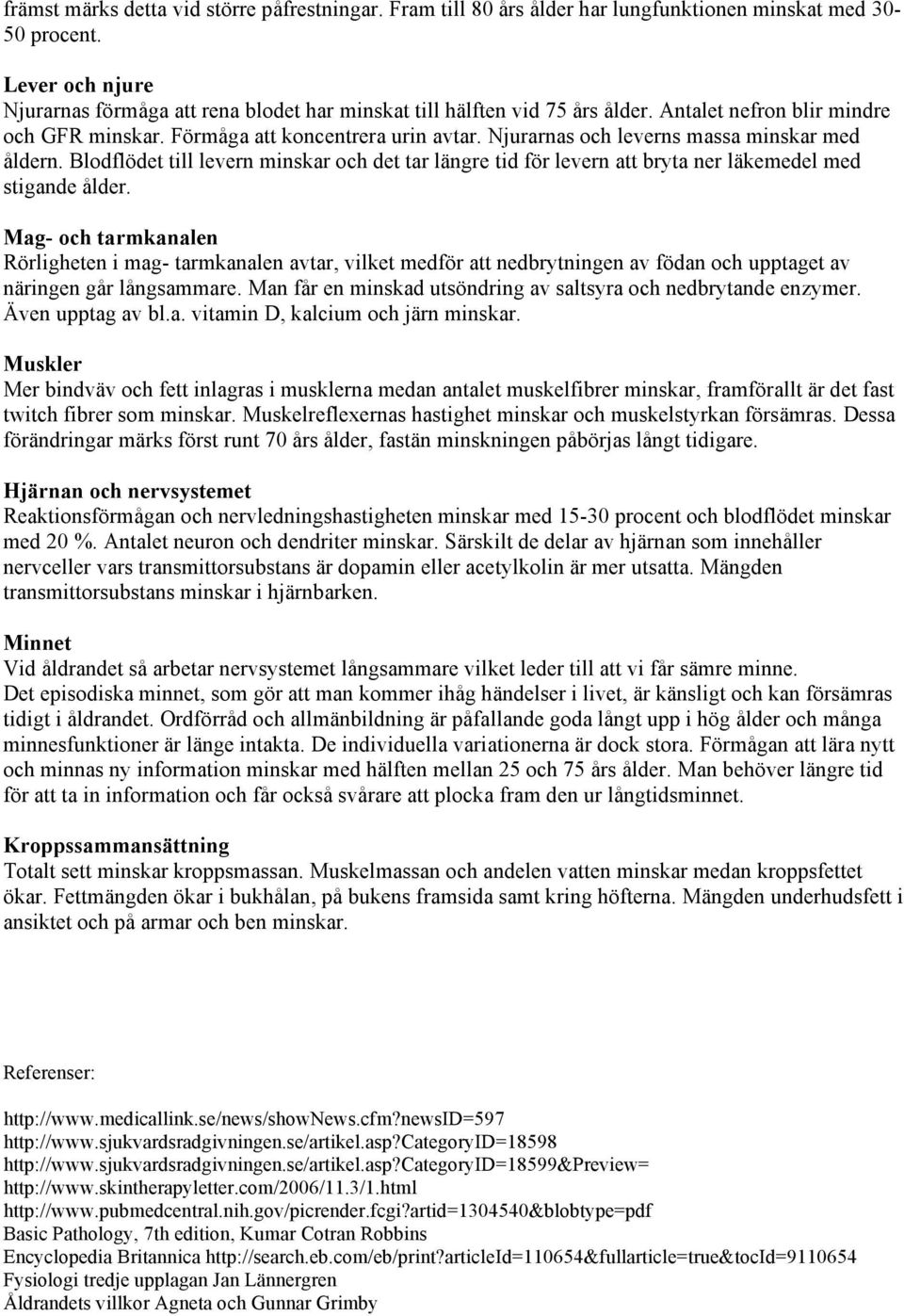 Njurarnas och leverns massa minskar med åldern. Blodflödet till levern minskar och det tar längre tid för levern att bryta ner läkemedel med stigande ålder.