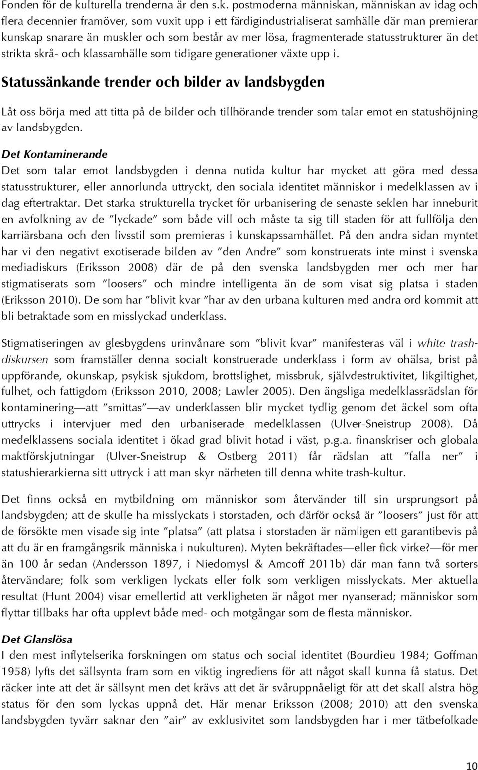 postmoderna människan, människan av idag och flera decennier framöver, som vuxit upp i ett färdigindustrialiserat samhälle där man premierar kunskap snarare än muskler och som består av mer lösa,