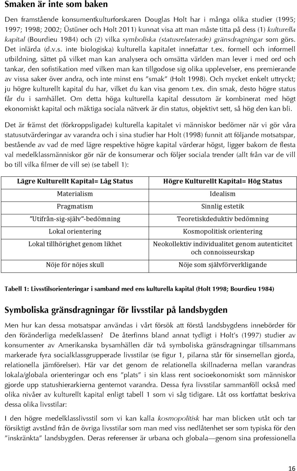 formell och informell utbildning, sättet på vilket man kan analysera och omsätta världen man lever i med ord och tankar, den sofistikation med vilken man kan tillgodose sig olika upplevelser, ens