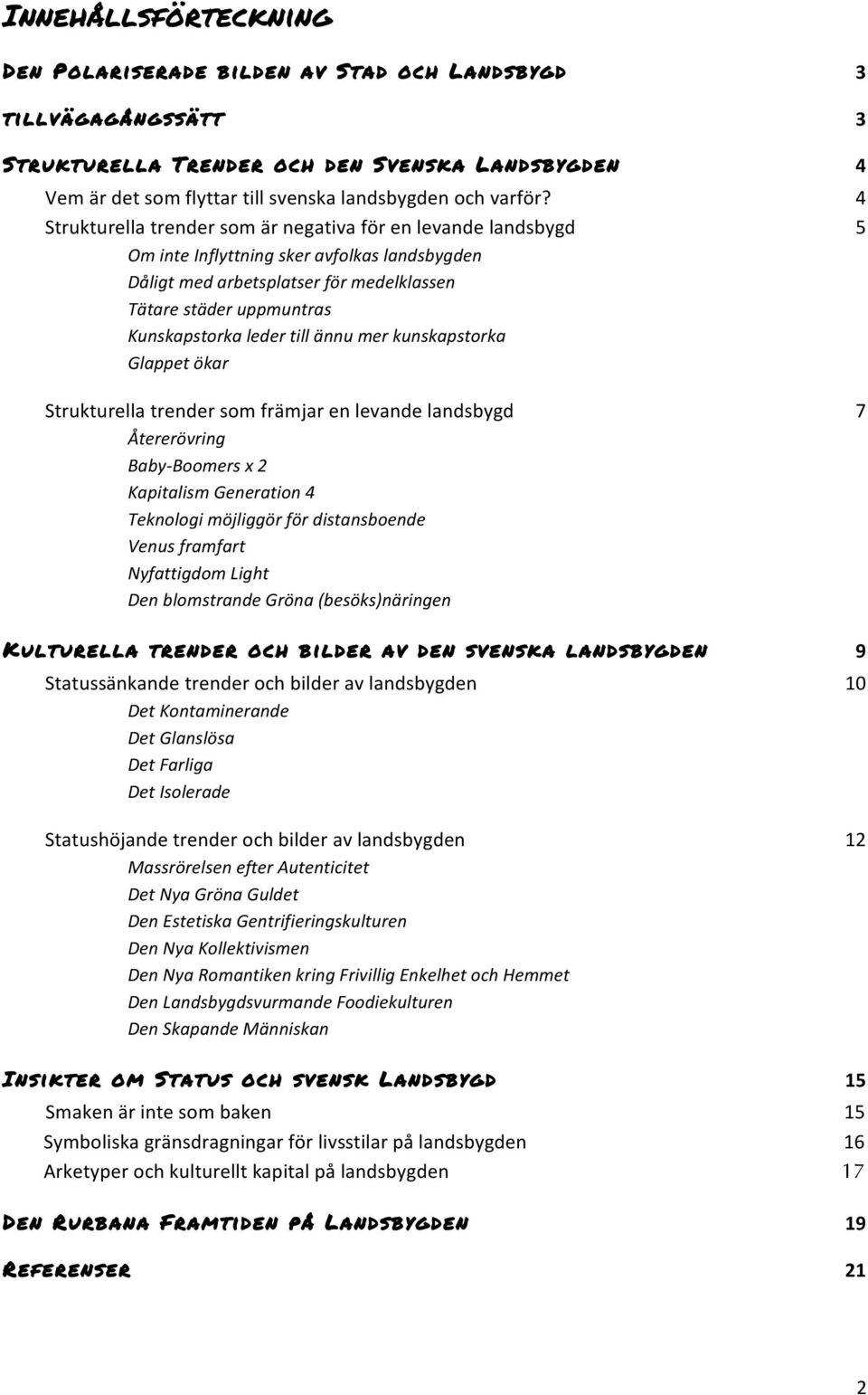 ännu mer kunskapstorka Glappet ökar Strukturella trender som främjar en levande landsbygd Återerövring Baby- Boomers x 2 Kapitalism Generation 4 Teknologi möjliggör för distansboende Venus framfart