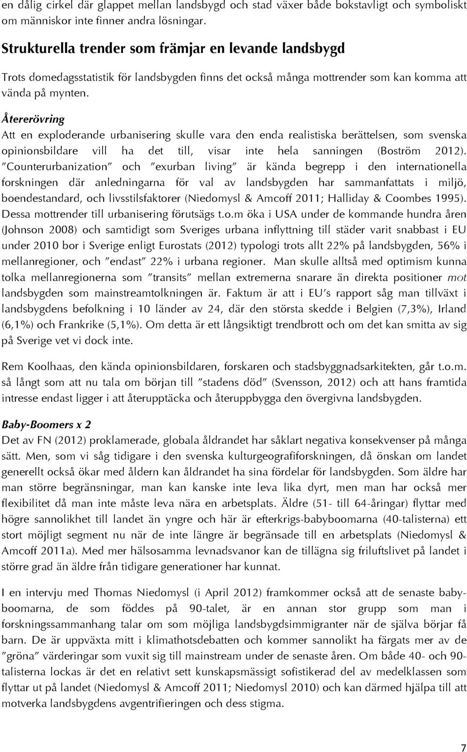 Återerövring Att en exploderande urbanisering skulle vara den enda realistiska berättelsen, som svenska opinionsbildare vill ha det till, visar inte hela sanningen (Boström 2012).