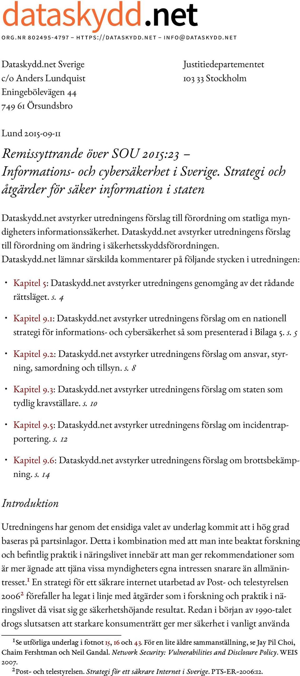 Strategi och åtgärder för säker information i staten Dataskydd.net avstyrker utredningens förslag till förordning om statliga myndigheters informationssäkerhet. Dataskydd.net avstyrker utredningens förslag till förordning om ändring i säkerhetsskyddsförordningen.