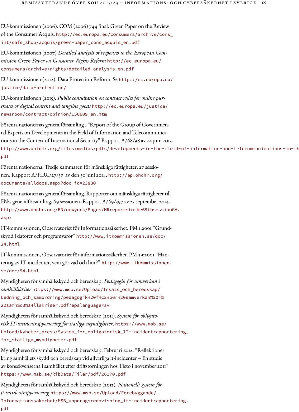 pdf EU-kommissionen (2007) Detailed analysis of responses to the European Commission Green Paper on Consumer Rights Reform http://ec.europa.eu/ consumers/archive/rights/detailed_analysis_en.