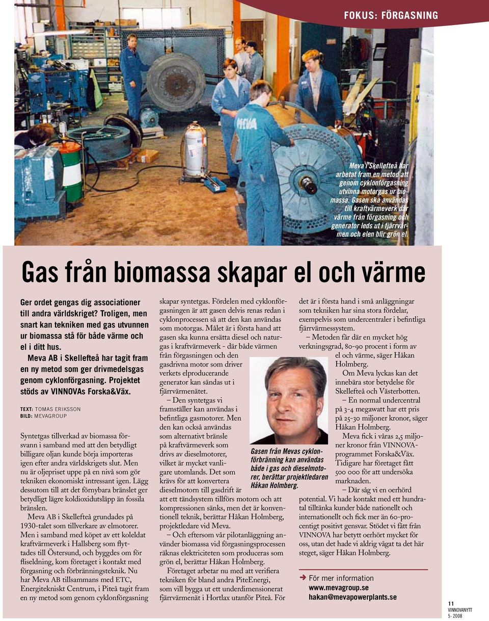 Gas från biomassa skapar el och värme Ger ordet gengas dig associationer till andra världskriget? Troligen, men snart kan tekniken med gas utvunnen ur biomassa stå för både värme och el i ditt hus.