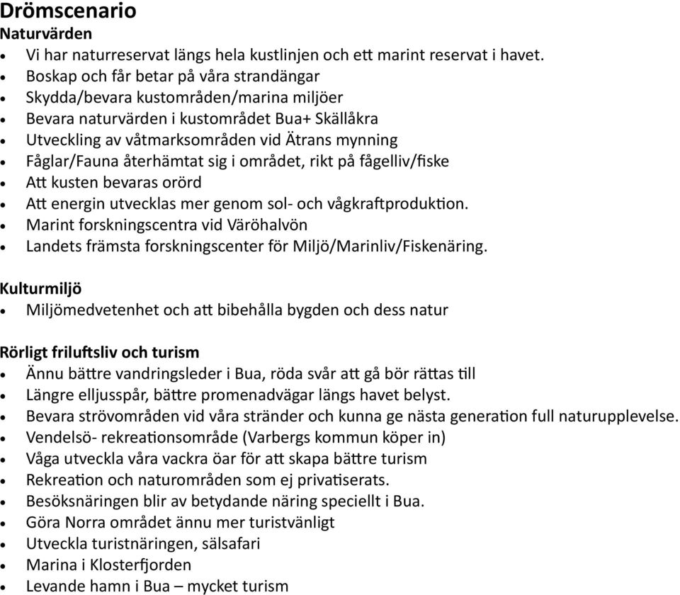 återhämtat sig i området, rikt på fågelliv/fiske Att kusten bevaras orörd Att energin utvecklas mer genom sol- och vågkraftproduktion.