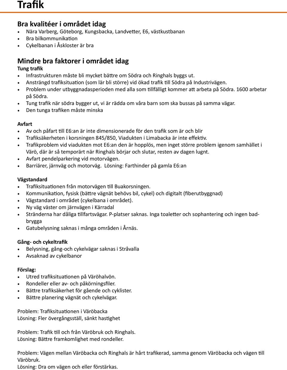 Problem under utbyggnadasperioden med alla som tillfälligt kommer att arbeta på Södra. 1600 arbetar på Södra. Tung trafik när södra bygger ut, vi är rädda om våra barn som ska bussas på samma vägar.