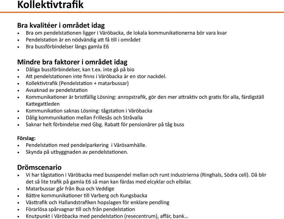 Kollektivtrafik (Pendelstation + matarbussar) Avsaknad av pendelstation Kommunikationer är bristfällig Lösning: anropstrafik, gör den mer attraktiv och gratis för alla, färdigställ Kattegattleden