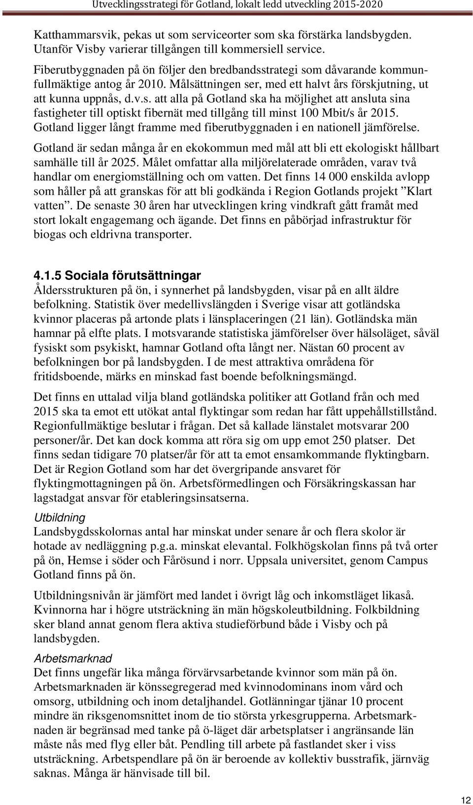 Gotland ligger långt framme med fiberutbyggnaden i en nationell jämförelse. Gotland är sedan många år en ekokommun med mål att bli ett ekologiskt hållbart samhälle till år 2025.