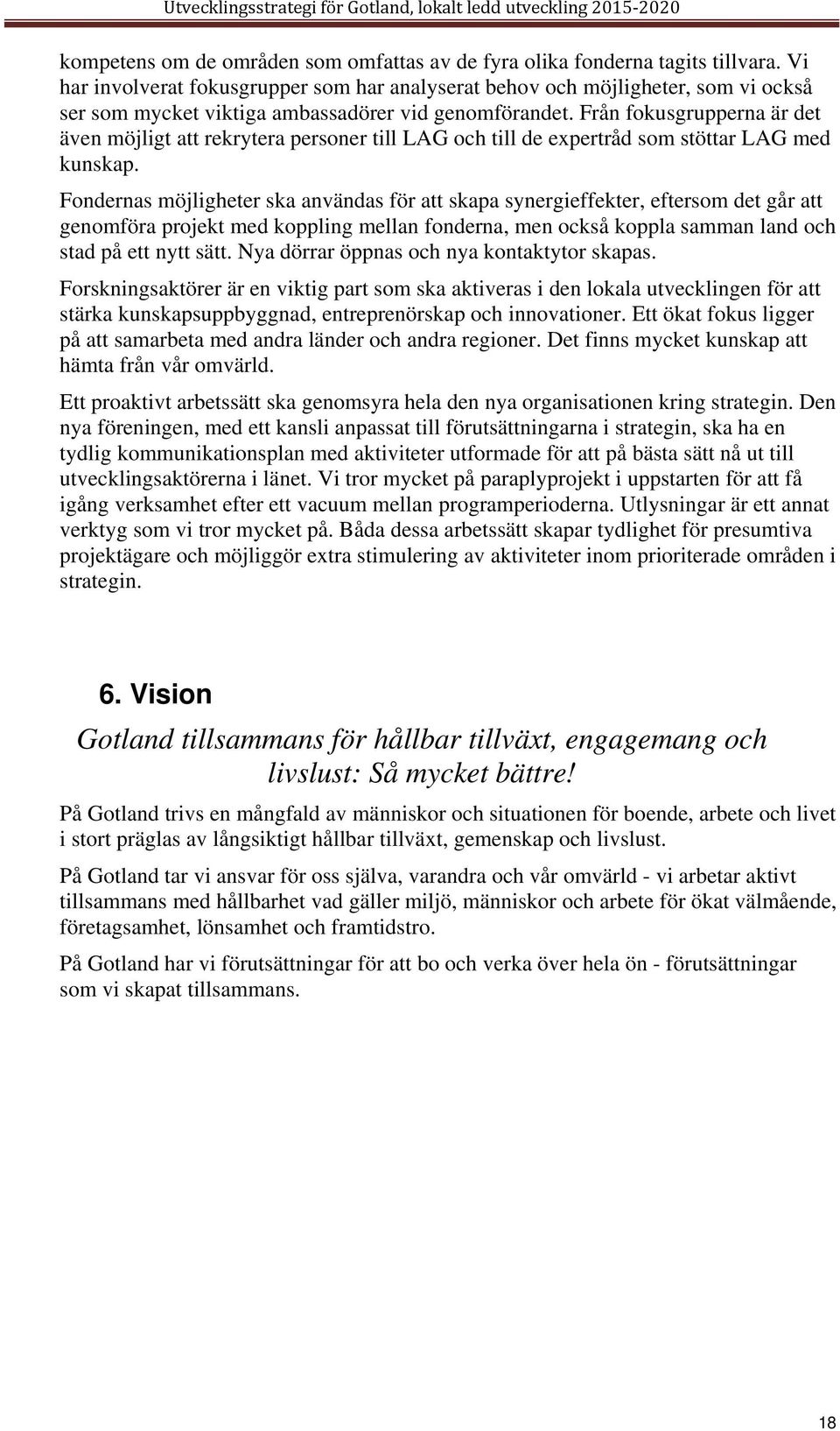 Från fokusgrupperna är det även möjligt att rekrytera personer till LAG och till de expertråd som stöttar LAG med kunskap.