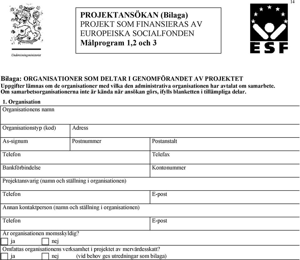 Organisation Organisationens namn Organisationstyp (kod) Adress As-signum Postnummer Postanstalt Telefon Bankförbindelse Telefax Kontonummer Projektansvarig (namn och ställning i organisationen)