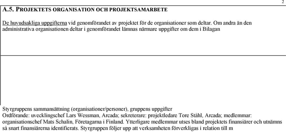 uvecklingschef Lars Wessman, Arcada; sekreterare: projektledare Tore Ståhl, Arcada; medlemmar: organisationschef Mats Schalin, Företagarna i Finland.