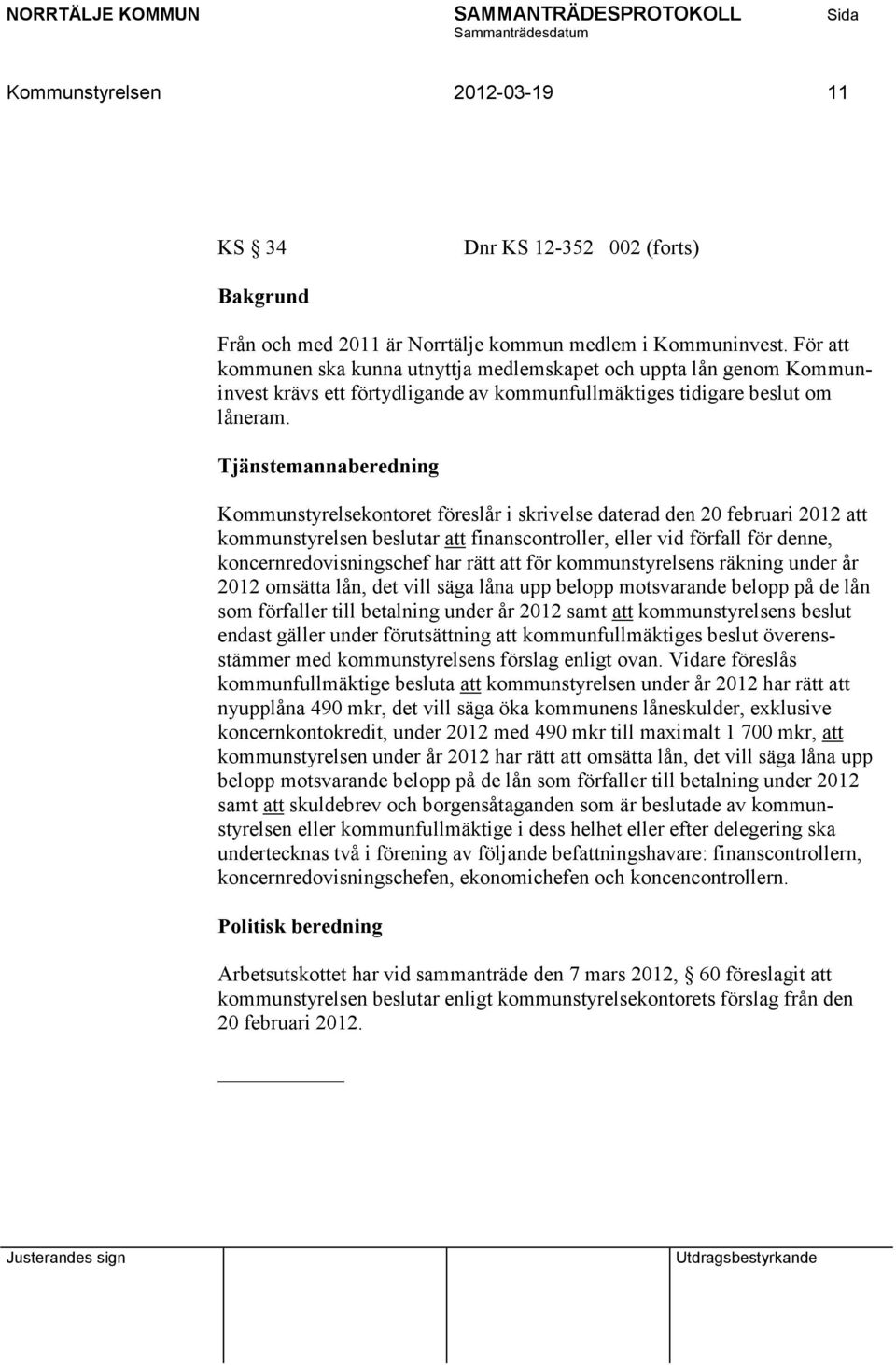 Tjänstemannaberedning Kommunstyrelsekontoret föreslår i skrivelse daterad den 20 februari 2012 att kommunstyrelsen beslutar att finanscontroller, eller vid förfall för denne, koncernredovisningschef