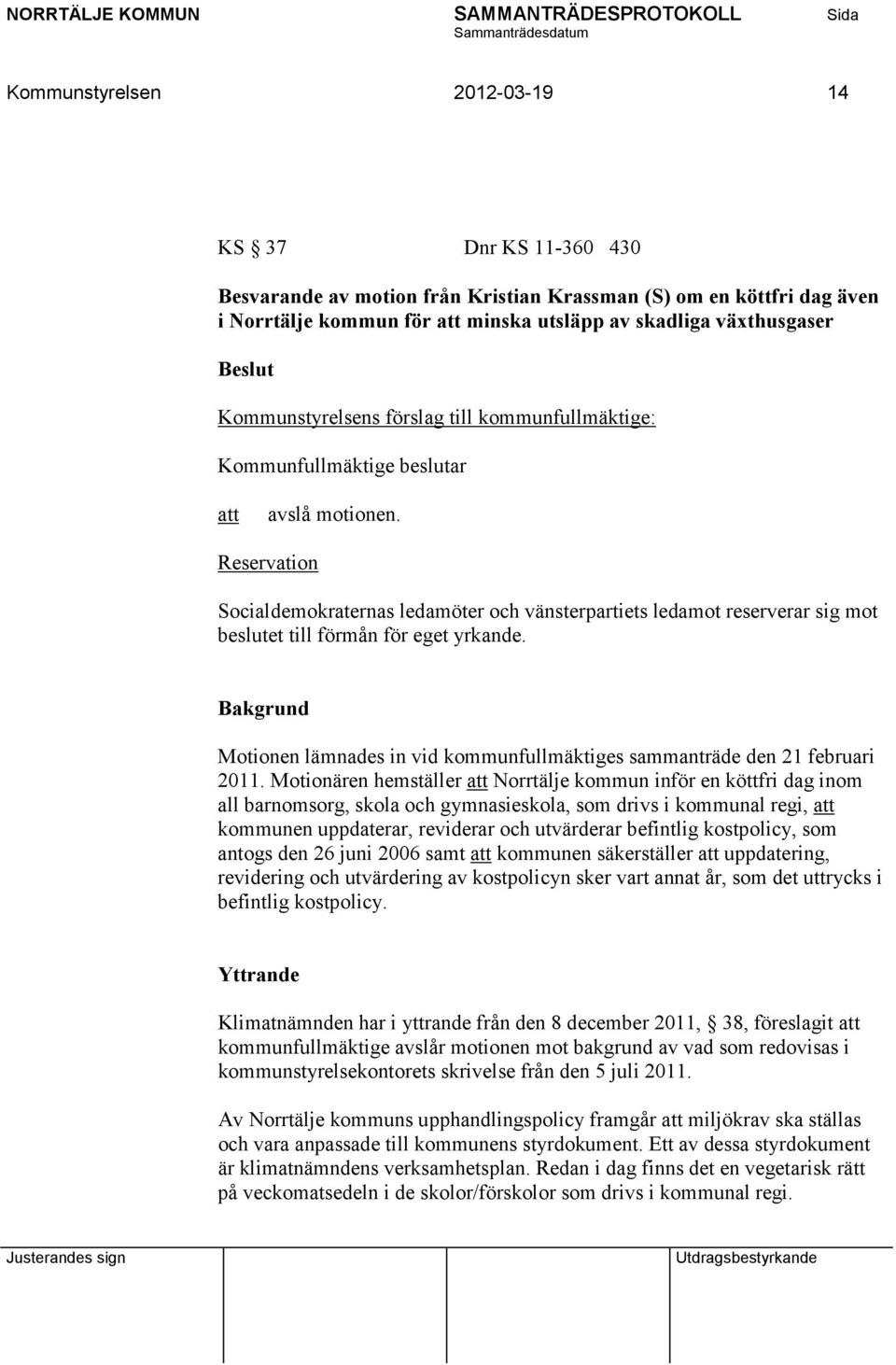 Reservation Socialdemokraternas ledamöter och vänsterpartiets ledamot reserverar sig mot beslutet till förmån för eget yrkande.