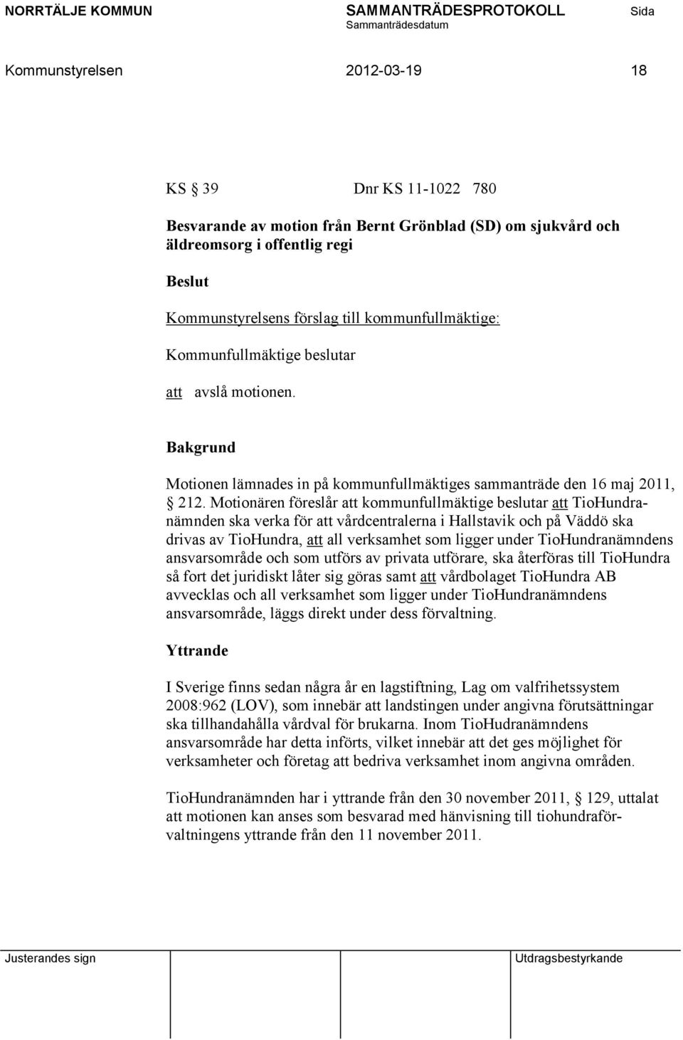 Motionären föreslår att kommunfullmäktige beslutar att TioHundranämnden ska verka för att vårdcentralerna i Hallstavik och på Väddö ska drivas av TioHundra, att all verksamhet som ligger under