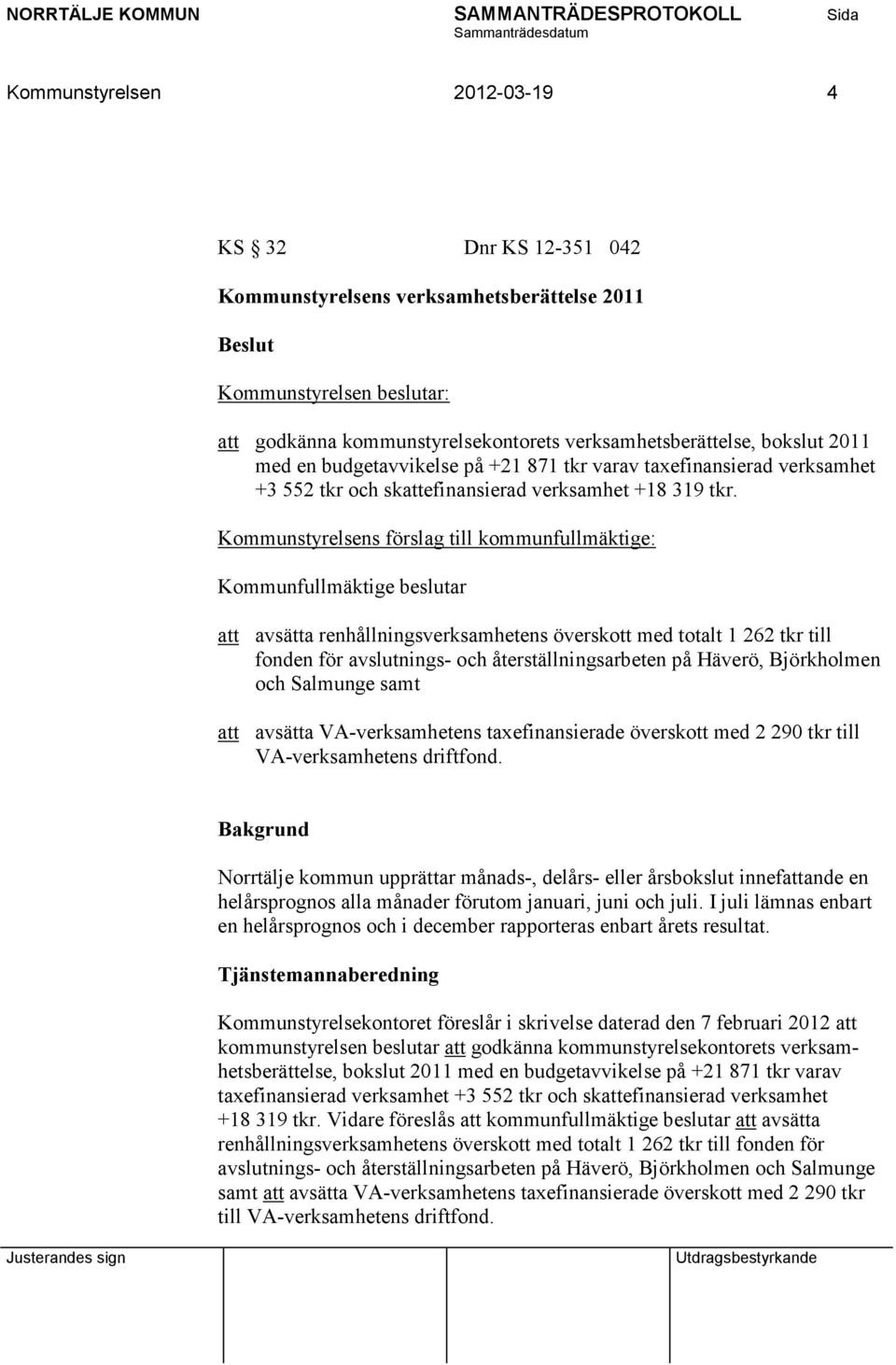 Kommunstyrelsens förslag till kommunfullmäktige: Kommunfullmäktige beslutar att avsätta renhållningsverksamhetens överskott med totalt 1 262 tkr till fonden för avslutnings- och återställningsarbeten