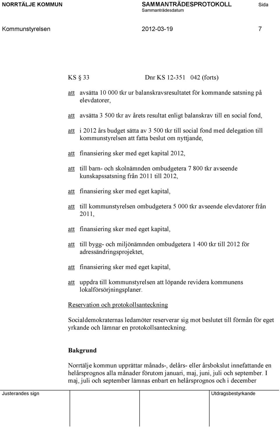 2012, att till barn- och skolnämnden ombudgetera 7 800 tkr avseende kunskapssatsning från 2011 till 2012, att finansiering sker med eget kapital, att till kommunstyrelsen ombudgetera 5 000 tkr