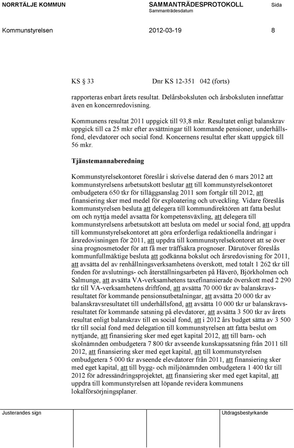 Koncernens resultat efter skatt uppgick till 56 mkr.