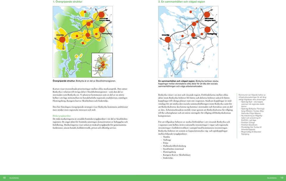 Vi planerar kommunen som en del av en större helhet i ett läge mittemellan tre betydelsefulla regionala stadskärnor, nämligen Flemingsberg, Kungens kurva Skärholmen och Södertälje.