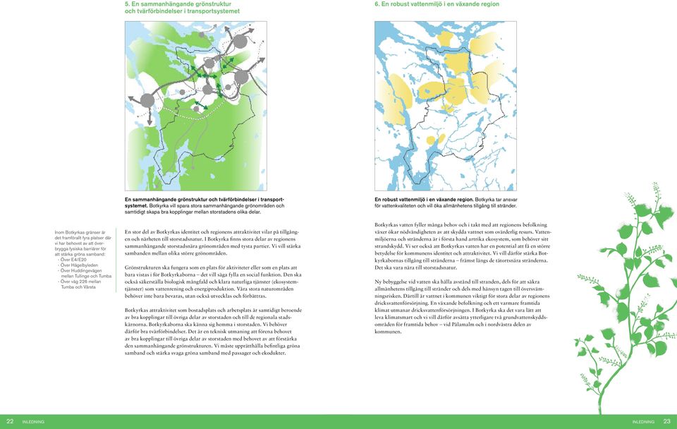 Över Hågelbyleden - Över Huddingevägen mellan Tullinge och Tumba - Över väg 226 mellan tumba och Vårsta En sammanhängande grönstruktur och tvärförbindelser i transportsystemet.